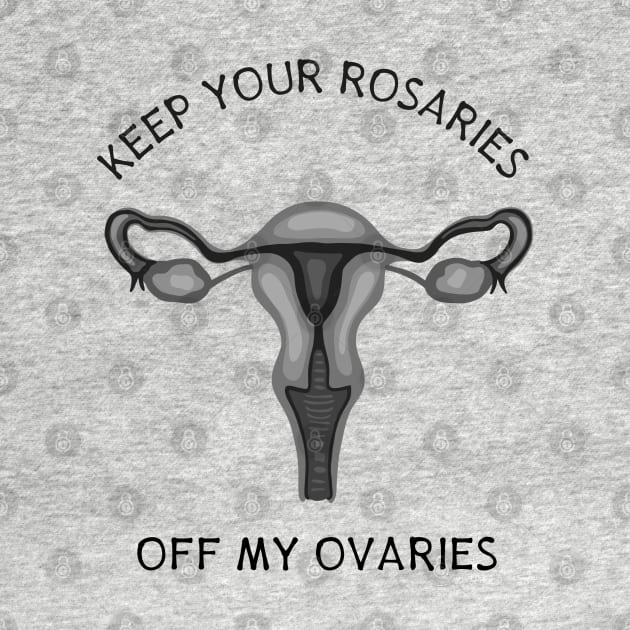 Keep Your Rosaries Off My Ovaries by Slightly Unhinged